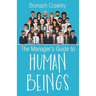 The Manager's Guide to Human Beings: Understanding our human nature at work