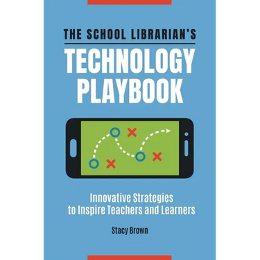 The School Librarian's Technology Playbook: Innovative Strategies to Inspire Teachers and Learners