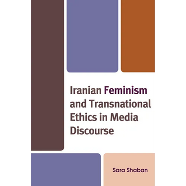 Iranian Feminism and Transnational Ethics in Media Discourse
