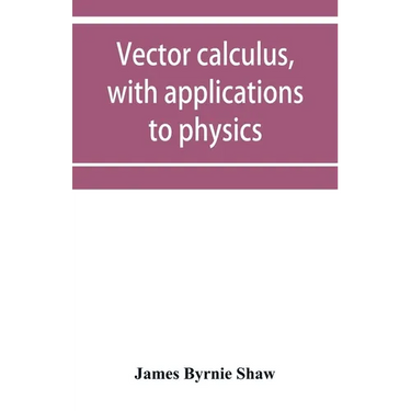 Vector calculus, with applications to physics