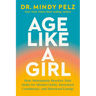 Age Like a Girl: How Menopause Rewires Your Brain for Mental Clarity, Increased Confidence, and Renewed Energy
