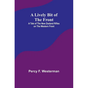 A Lively Bit of the Front: A Tale of the New Zealand Rifles on the Western Front