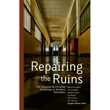 Repairing the Ruins: The Classical and Christian Challenge to Modern Education