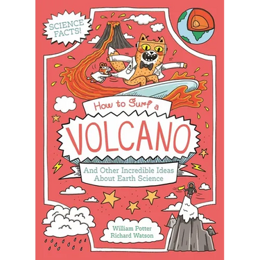 How to Surf a Volcano and Other Incredible Ideas about Earth Science