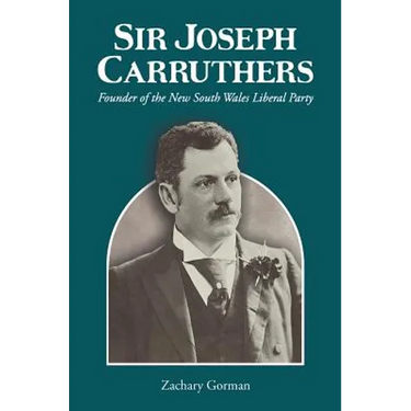 Sir Joseph Carruthers: Founder of the New South Wales Liberal Party