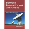 Electronic Communications with Arduino: A Project Based Approach