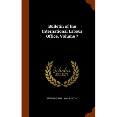 Bulletin of the International Labour Office, Volume 7