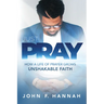 Just Pray: How a Life of Prayer Grows Unshakable Faith