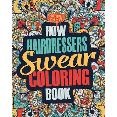 How Hairdressers Swear Coloring Book: A Funny, Irreverent, Clean Swear Word Hairdresser Coloring Book Gift Idea