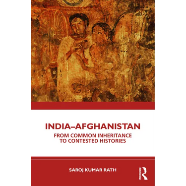 India-Afghanistan: From Common Inheritance to Contested Histories