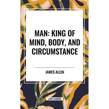 Man: King of Mind, Body, and Circumstance