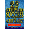 23 Steps to Success and Achievement: The dynamic plan that will change your life