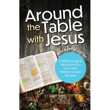 Around the Table with Jesus: A Bible Study and Devotional for Lent with Mediterranean Recipes