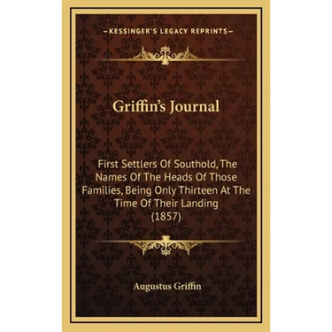 Griffin's Journal: First Settlers Of Southold, The Names Of The Heads Of Those Families, Being Only Thirteen At The Time Of Their Landing (1857)