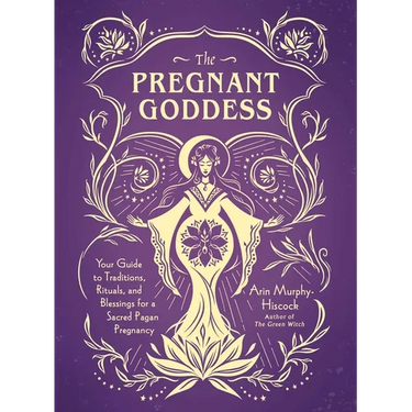 The Pregnant Goddess: Your Guide to Traditions, Rituals, and Blessings for a Sacred Pagan Pregnancy