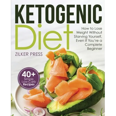 Ketogenic Diet: How to Lose Weight Without Starving Yourself, Even If You're a Complete Beginner: 40+ Simple Low-Carb Recipes and Meal Plan Included