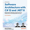 Software Architecture with C# 12 and .NET 8 - Fourth Edition: Build enterprise applications using microservices, DevOps, EF Core, and design patterns
