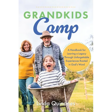 Grandkids Camp: A Handbook for Leaving a Legacy Through Unforgettable Experiences Rooted in God's Word