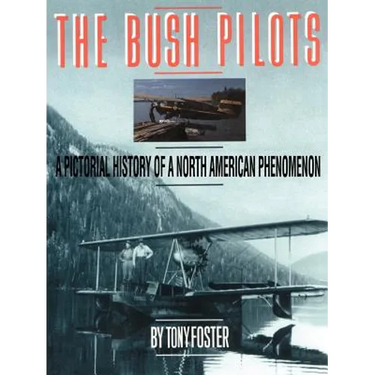 The Bush Pilots: A Pictorial History of a North American Phenomenon