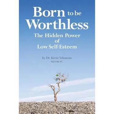 Born to be Worthless: The Hidden Power of Low Self-Esteem