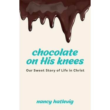 Chocolate on His Knees: Our Sweet Story of Life in Christ