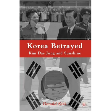 Korea Betrayed: Kim Dae Jung and Sunshine