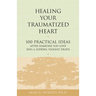 Healing Your Traumatized Heart: 100 Practical Ideas After Someone You Love Dies a Sudden, Violent Death