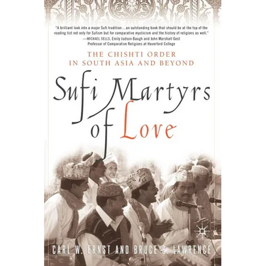 Sufi Martyrs of Love: The Chishti Order in South Asia and Beyond