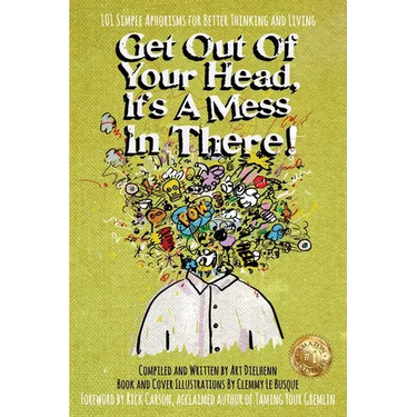 Get Out Of Your Head, It's a Mess In There!: 101 Simple Aphorisms for Better Thinking and Living