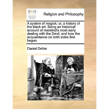 A system of magick; or, a history of the black art. Being an historical account of mankind's most early dealing with the Devil; and how the acquaintan