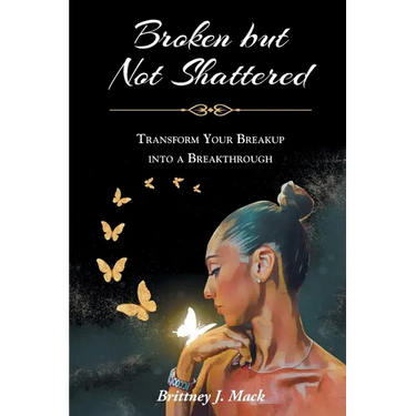 Broken but Not Shattered: Transform Your Breakup into a Breakthrough