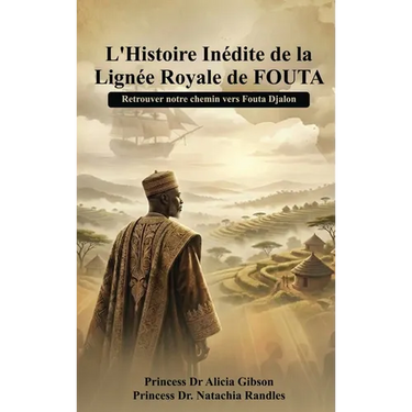 L' histoire inédite de la lignée royale de FOUTA: Retrouver notre chemin vers Fouta Djalon
