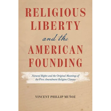 Religious Liberty and the American Founding: Natural Rights and the Original Meanings of the First Amendment Religion Clauses