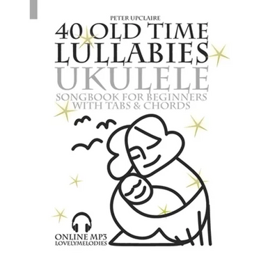 40 Old Time Lullabies - Ukulele Songbook for Beginners with Tabs and Chords