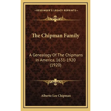 The Chipman Family: A Genealogy Of The Chipmans In America, 1631-1920 (1920)