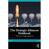 The Strategic Alliances Fieldbook: The Art of Agile Alliances
