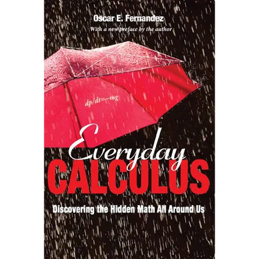 Everyday Calculus: Discovering the Hidden Math All Around Us