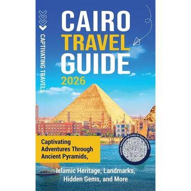 Cairo Travel Guide: Captivating Adventures through Ancient Pyramids, Islamic Heritage, Landmarks, Hidden Gems, and More