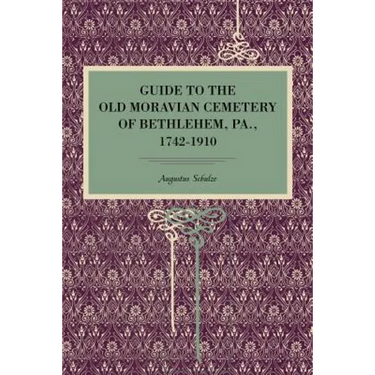 Guide to the Old Moravian Cemetery of Bethlehem, Pa., 1742-1910