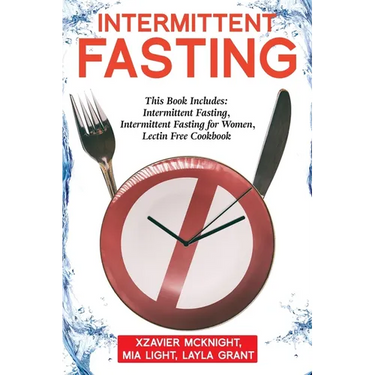 Intermittent Fasting: For Women and Men: This Book Includes: Intermittent Fasting, Intermittent Fasting for Women, Lectin Free Cookbook