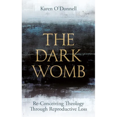 The Dark Womb: Re-Conceiving Theology Through Reproductive Loss