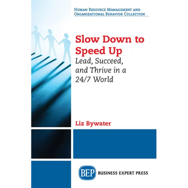 Slow Down to Speed Up: Lead, Succeed, and Thrive in a 24/7 World
