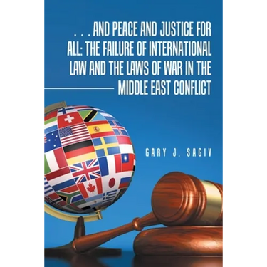 ... and Peace and Justice for All: the Failure of International Law and the Laws of War in the Middle East Conflict