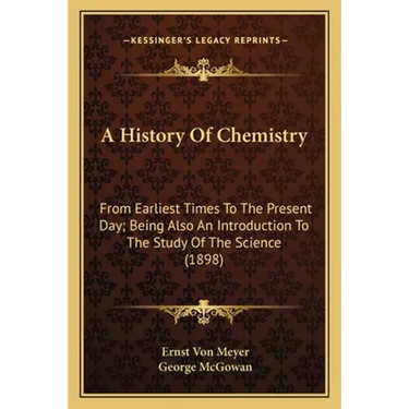 A History Of Chemistry: From Earliest Times To The Present Day; Being Also An Introduction To The Study Of The Science (1898)