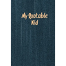 My Quotable Kid: Kids Quotes, Funny Things My Children Say, Record & Remember Stories, Hilarious, Fun & Silly Quote, Parents Journal, Memory Notebook