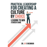 Practical Leadership For Creating A Culture By Choice: Leading To Win A Bigger Game