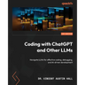 Coding with ChatGPT and Other LLMs: Navigate LLMs for effective coding, debugging, and AI-driven development