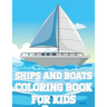 Ships And Boats Coloring Book For Kids: Fun Sailing Ships Adventures Activity Book For Boys And Girls With Illustrations of Boats And Ships