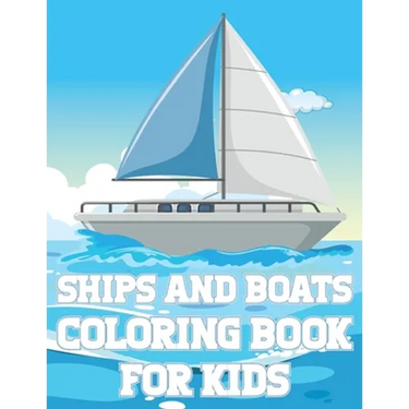 Ships And Boats Coloring Book For Kids: Fun Sailing Ships Adventures Activity Book For Boys And Girls With Illustrations of Boats And Ships