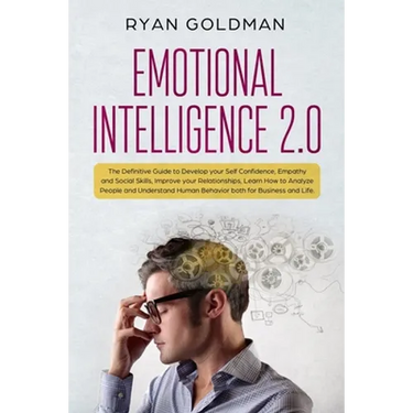 Emotional Intelligence 2.0: The Definitive Guide to Develop your Self Confidence, Empathy and Social Skills, Improve your Relationships, and Under
